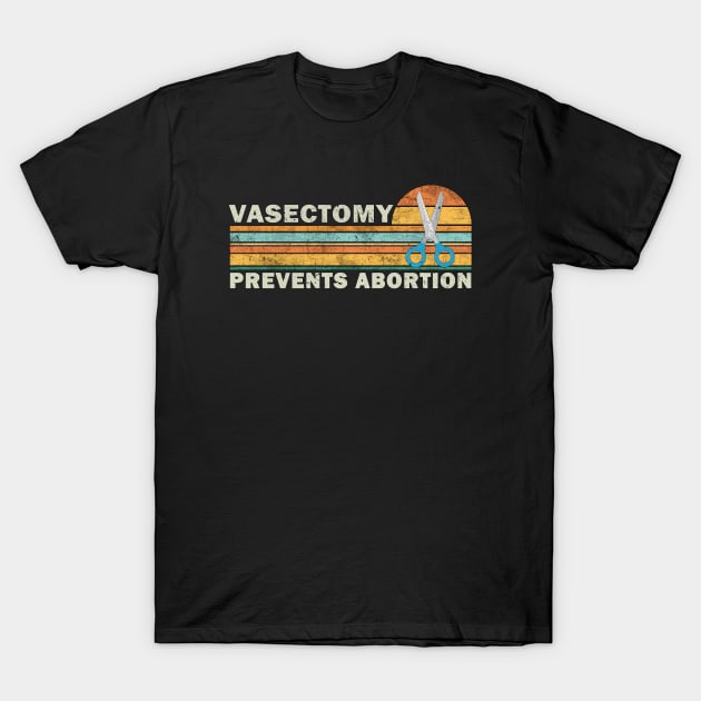 Vasectomy Prevents Abortion T-Shirt by valentinahramov